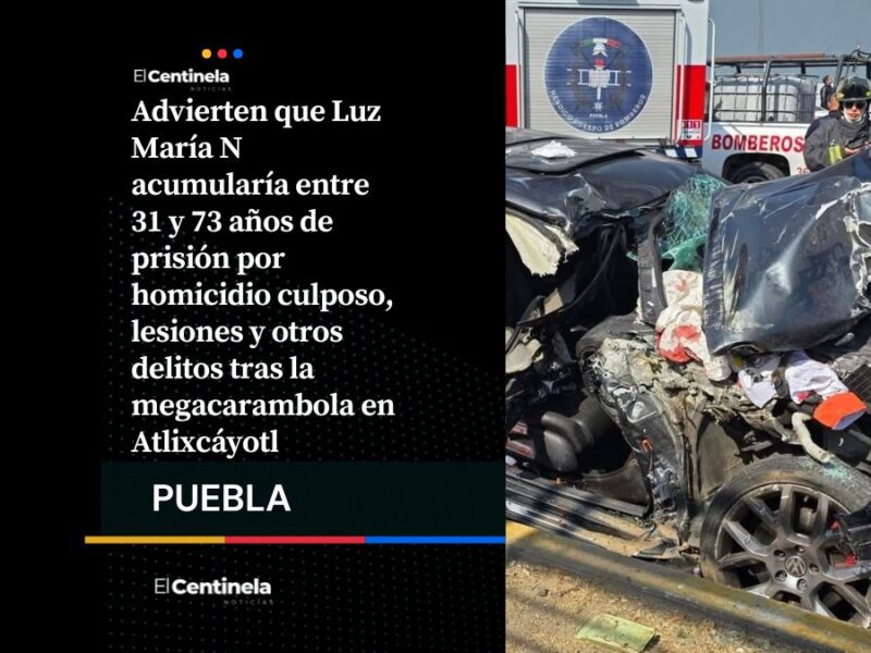 Luz María N pasaría hasta 73 años en la cárcel por megacarambola en Vía Atlixcáyotl