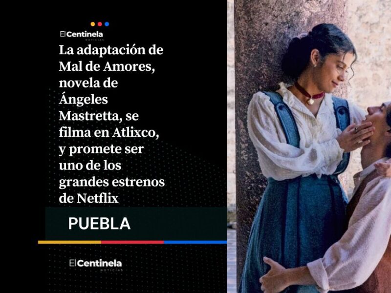 Mal de Amores se graba en Atlixco y apunta a convertirse en el nuevo éxito de Netflix