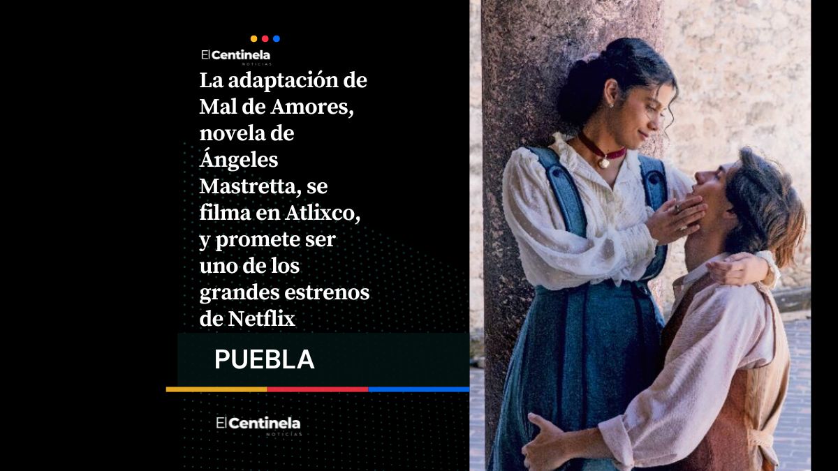 Mal de Amores se graba en Atlixco y apunta a convertirse en el nuevo éxito de Netflix