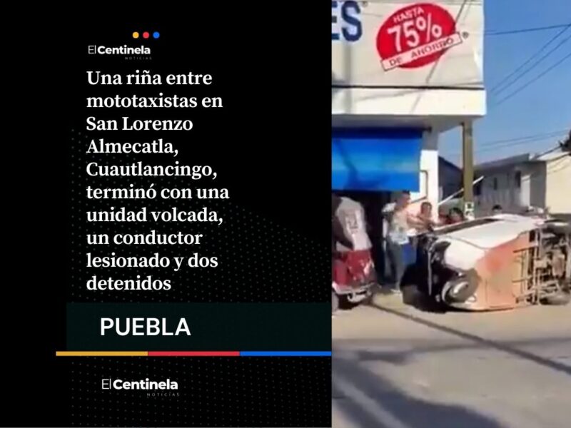 Mototaxistas se enfrentan a golpes y vuelcan unidad en Cuautlancingo, hay un lesionado