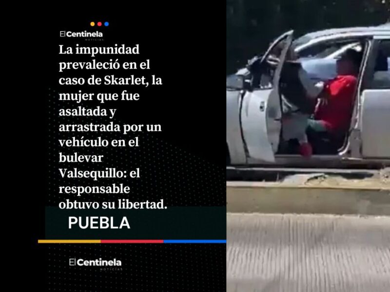 Caso Skarlet: Víctima de asalto en Valsequillo huye de Puebla porque una jueza liberó a su agresor