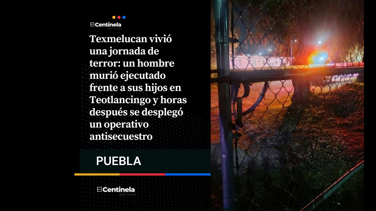 En menos de 12 horas ejecutan a hombre frente a su familia y despliegan operativo en Texmelucan