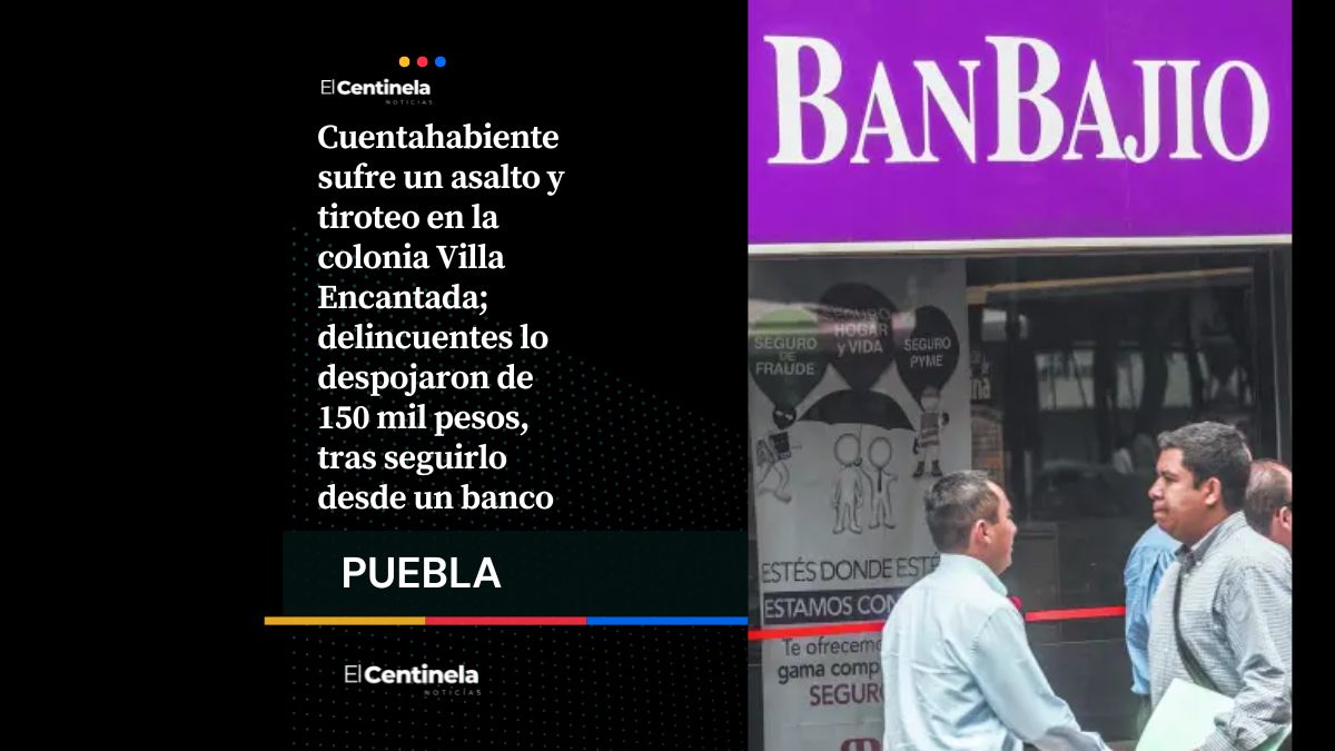 Asalto en Villa Encantada: balean a cuentahabiente y le roban 150 mil pesos al salir de BanBajío