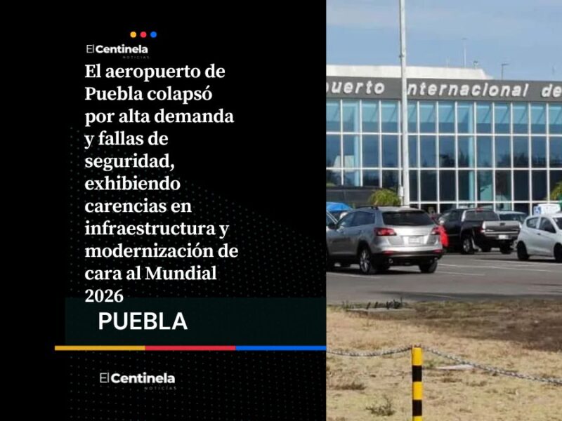 Caos en el aeropuerto de Puebla evidencia rezago en infraestructura y seguridad rumbo al Mundial 2026