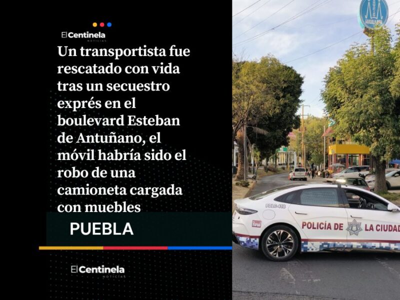 Rescatan con vida a transportista tras secuestro exprés en el boulevard Esteban de Antuñano