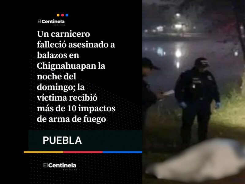 Asesinan a carnicero con más de 10 balazos en Chignahuapan