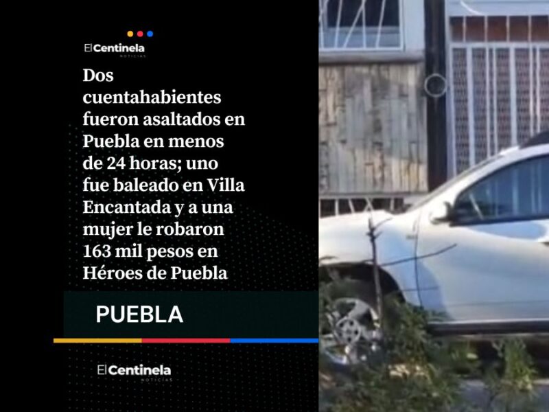 Asaltos a cuentahabientes en Puebla dejan más de 300 mil pesos robados en menos de 24 horas