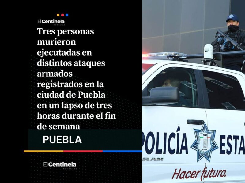 Tres ejecutados en ataques armados en menos de tres horas en Puebla capital