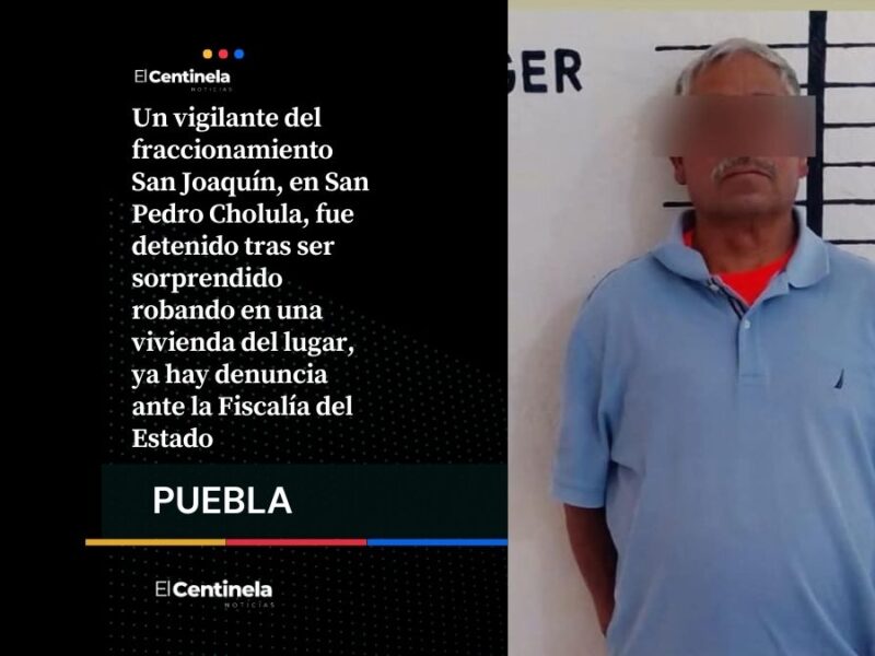 Detienen a vigilante por robo a casa habitación en fraccionamiento San Joaquín de Cholula