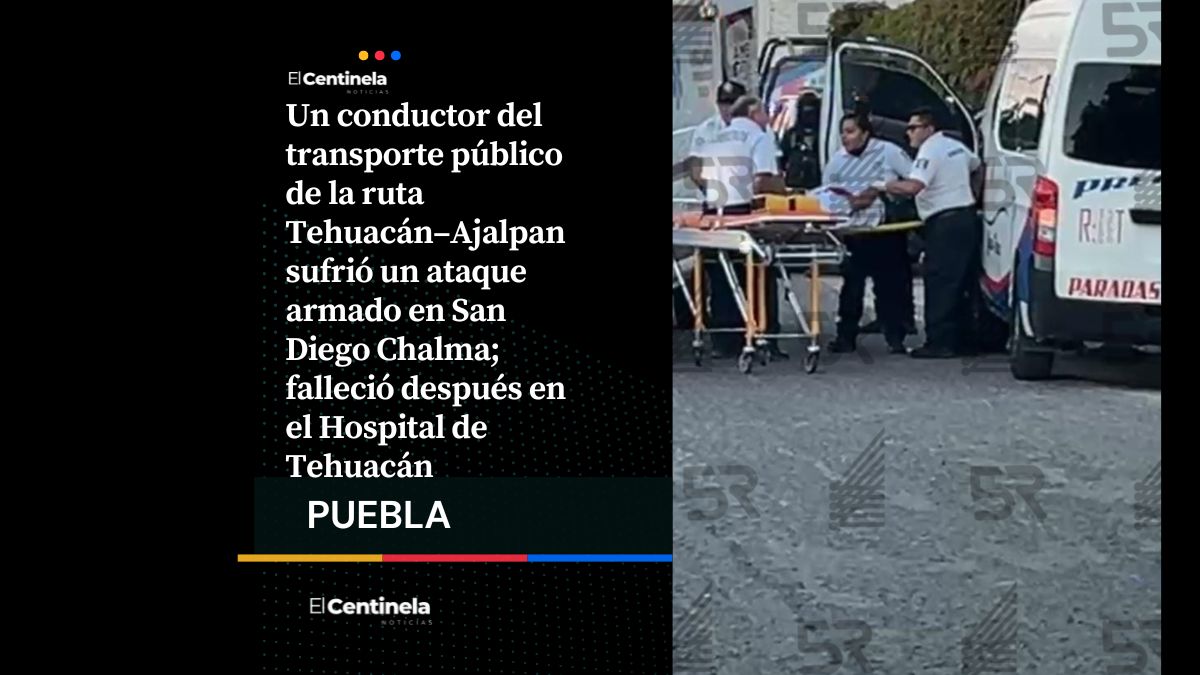 Disparan a chófer de la ruta Ajalpan rumbo a Tehuacán, muere tras ser ingresado al hospital