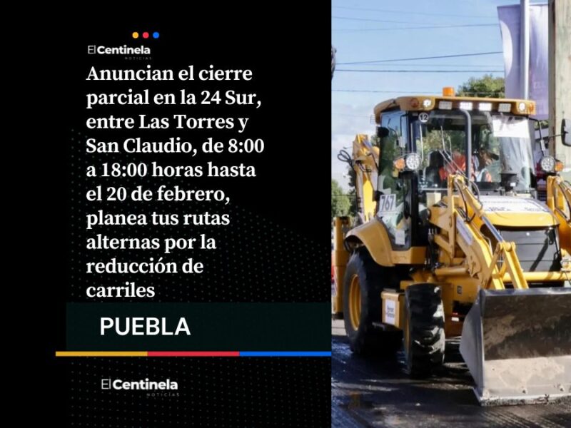 Cierre parcial en 24 Sur hasta el 20 de febrero: planea tu ruta, poblano