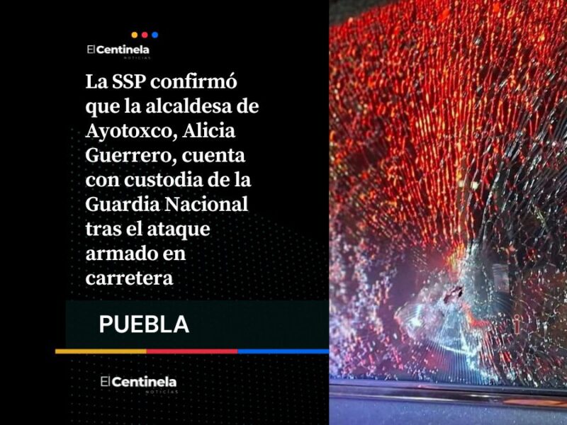 SSP otorga protección a edil de Ayotoxco luego de ataque armado en la Amozoc-Perote