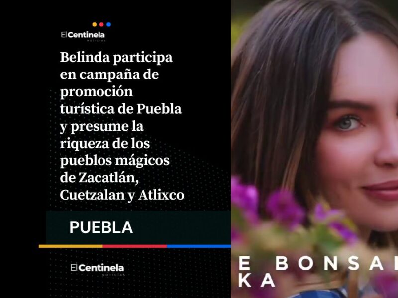El latido de México: Belinda promueve Puebla y destaca Zacatlán, Cuetzalan y Atlixco