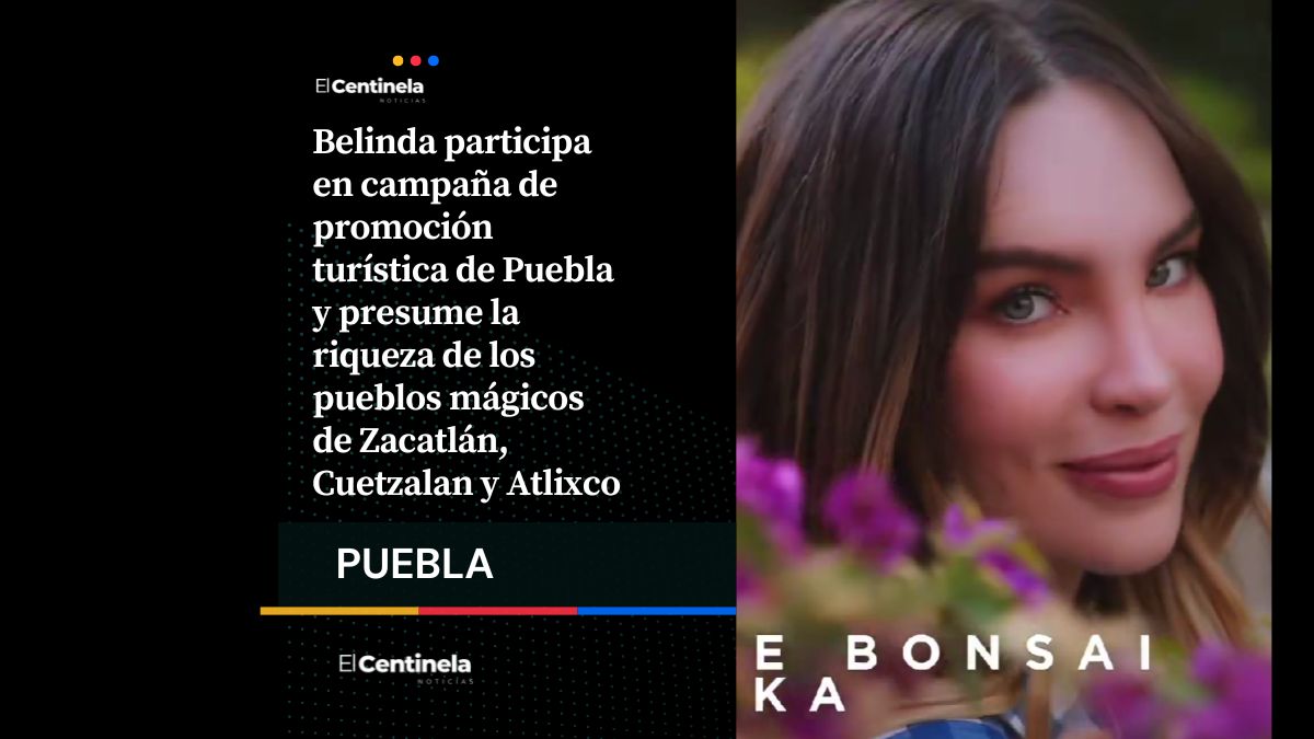El latido de México: Belinda promueve Puebla y destaca Zacatlán, Cuetzalan y Atlixco