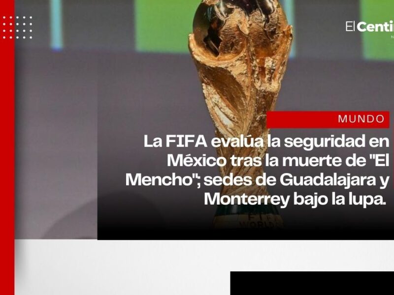 ¿Peligra el Mundial? FIFA solicita informes de seguridad tras la muerte de "El Mencho"