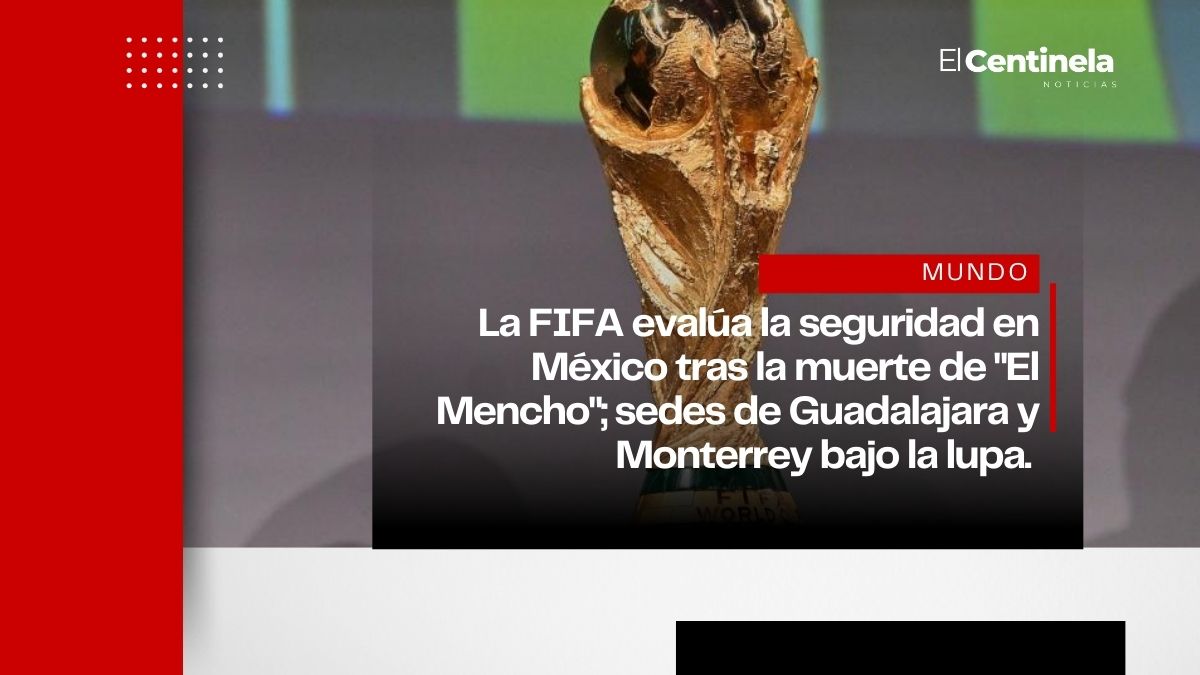 ¿Peligra el Mundial? FIFA solicita informes de seguridad tras la muerte de "El Mencho"