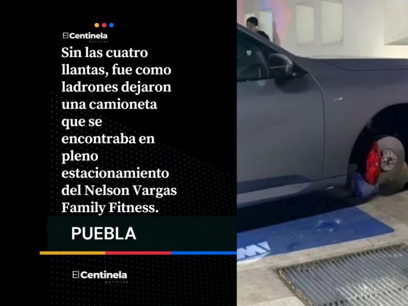 Dejan sin llantas camioneta en estacionamiento del Club deportivo Nelson Vargas en Angelópolis