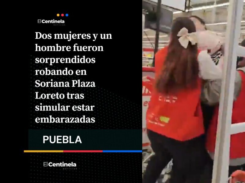 Ladronas fingen estar embarazadas para robar en Soriana Plaza Loreto y son detenidas