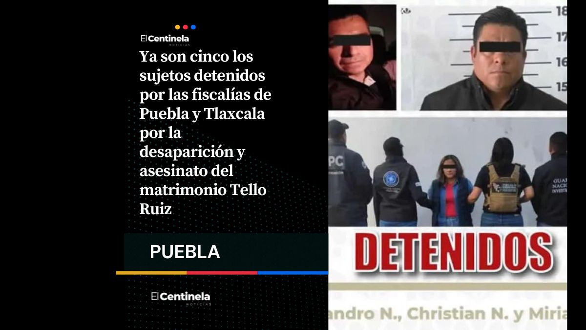 Suman cinco detenidos en Puebla y Tlaxcala por asesinato del matrimonio Tello Ruiz