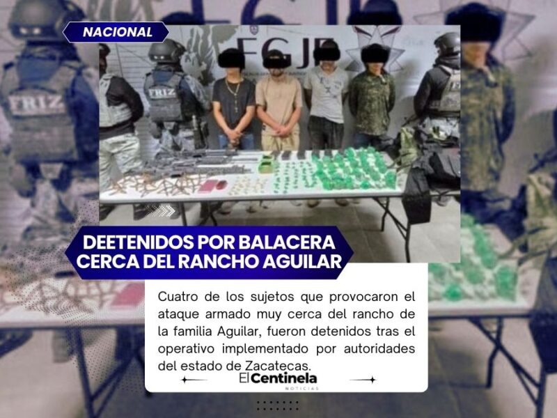 Detienen a cuatro sujetos que provocaron la balacera cerca del rancho Aguilar, en Zacatecas