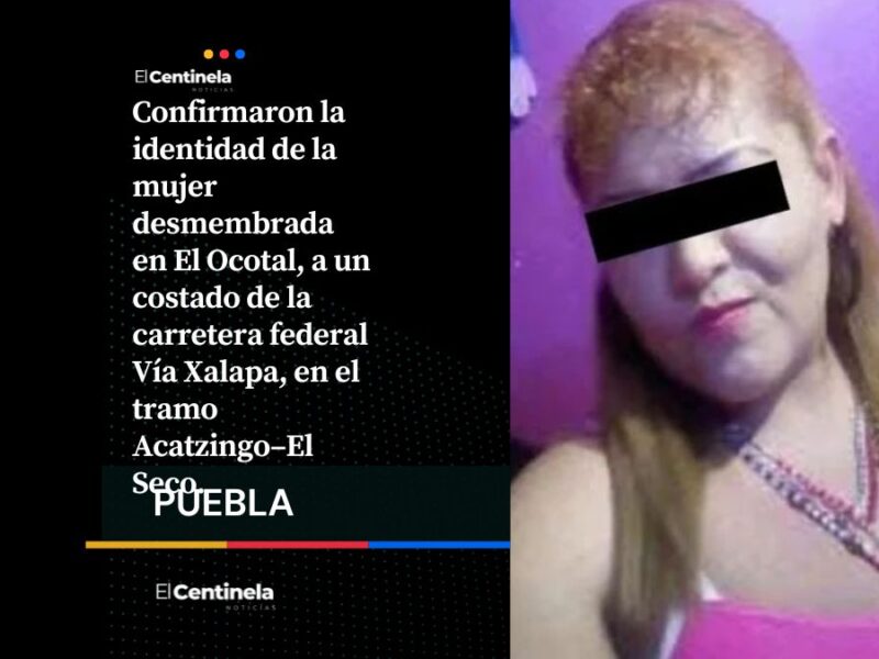 Identifican a mujer desmembrada en Felipe Ángeles