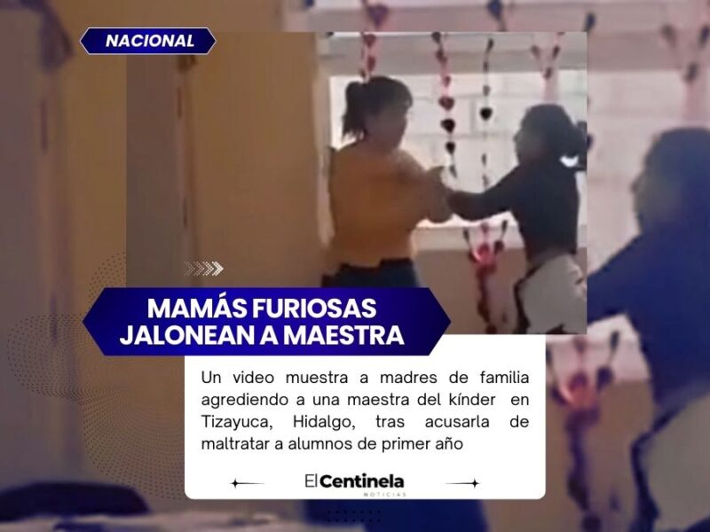 Madres golpean a maestra en kínder de Tizayuca tras acusaciones de maltrato a niños de 3 años