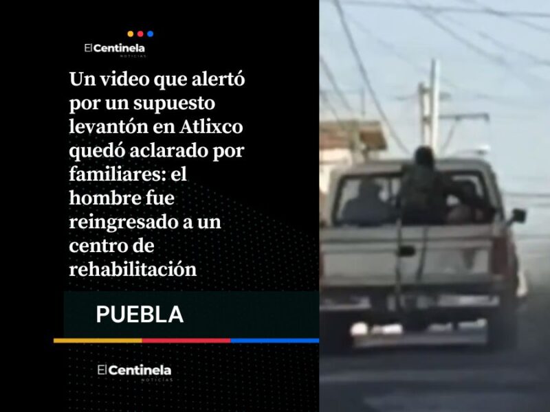 Aclaran susto en Atlixco tras video: no fue un 'levantón', hombre fue reingresado a un anexo