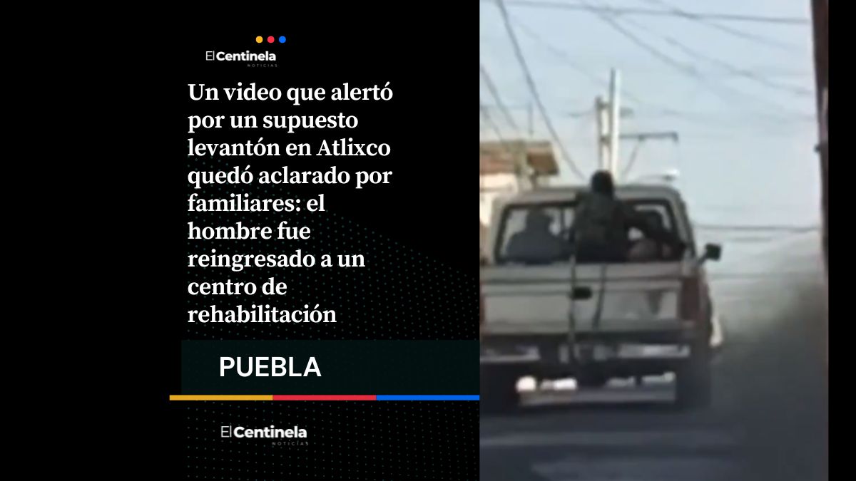 Aclaran susto en Atlixco tras video: no fue un 'levantón', hombre fue reingresado a un anexo