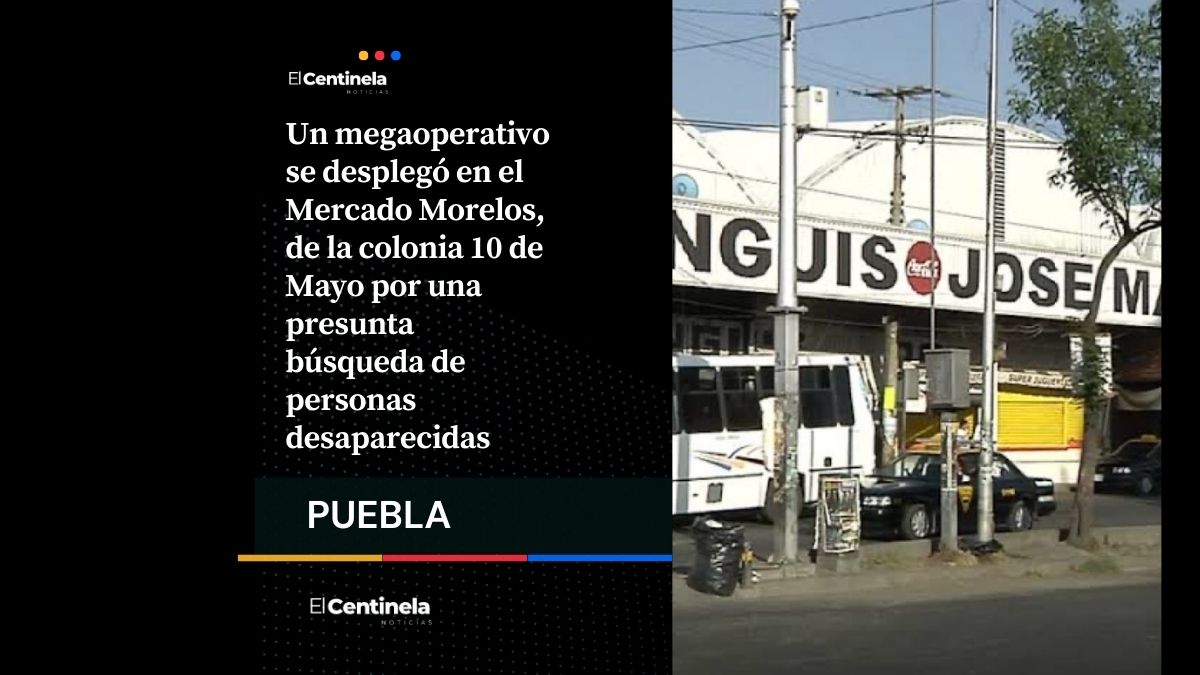 Búsqueda de personas desaparecidas provoca megaoperativo en el Mercado Morelos