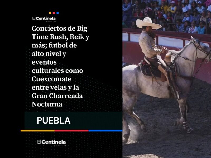 Puebla cultural con Big Time Rush, futbol, Cuexcomate entre velas y charreada nocturna este fin de semana