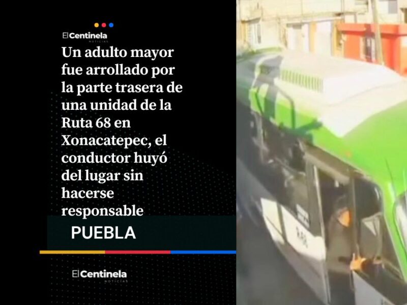 Sin respeto: chofer de Ruta 68 arrolla a adulto mayor en Xonacatepec y se da a la fuga