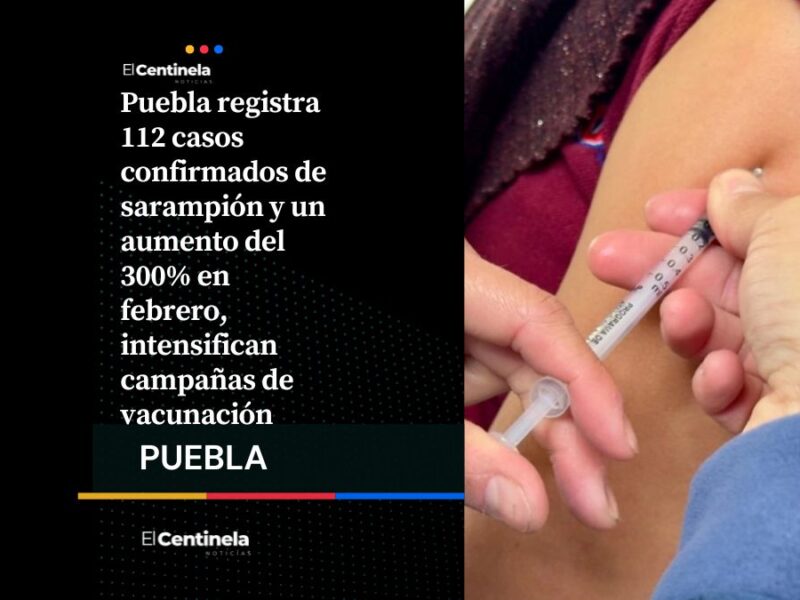 Sarampión se dispara a 112 casos confirmados en Puebla, continúa la campaña de vacunación