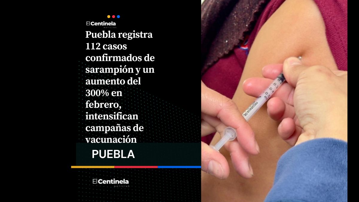Sarampión se dispara a 112 casos confirmados en Puebla, continúa la campaña de vacunación