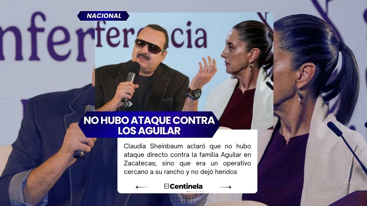 Sheinbaum descarta ataque directo contra la familia Aguilar en Zacatecas