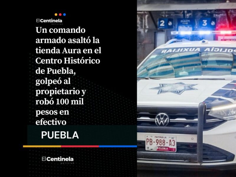 Atraco en tienda Aura del Centro Histórico deja dueño golpeado y robo de 100 mil pesos
