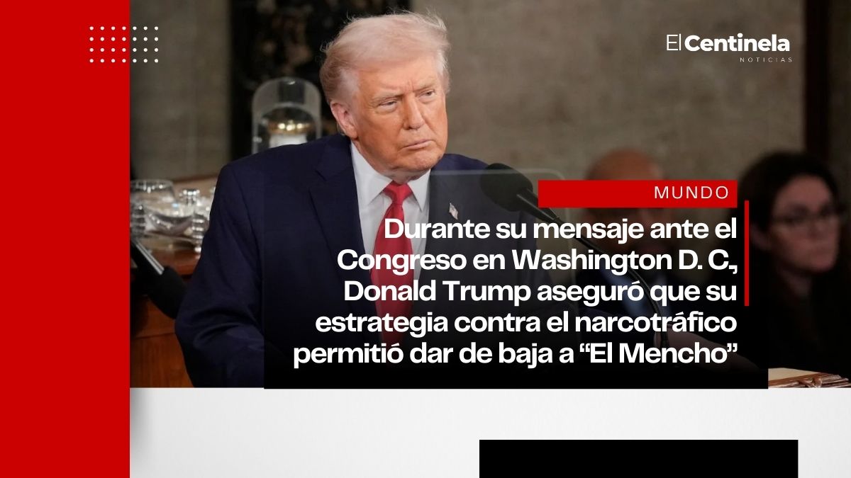 Donald Trump se atribuye la muerte de “El Mencho” en su discurso del Estado de la Unión