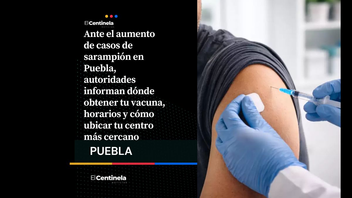 Infórmate y cuídate: aquí puedes acudir por tu vacuna contra el sarampión en Puebla