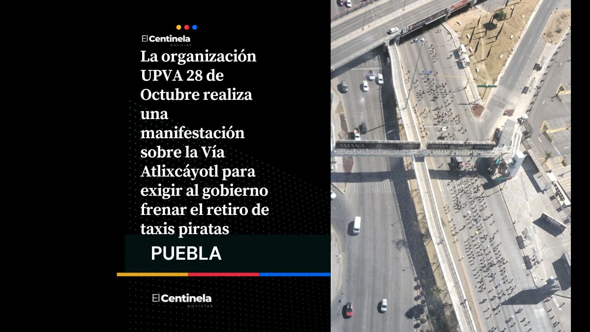 Bloqueo en la Vía Atlixcáyotl: UPVA 28 de Octubre protesta por retiro de “taxis piratas”
