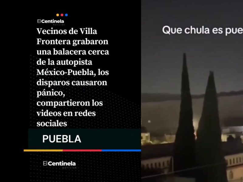 Qué chula es Puebla: vecinos documentan balacera nocturna en Villa Frontera
