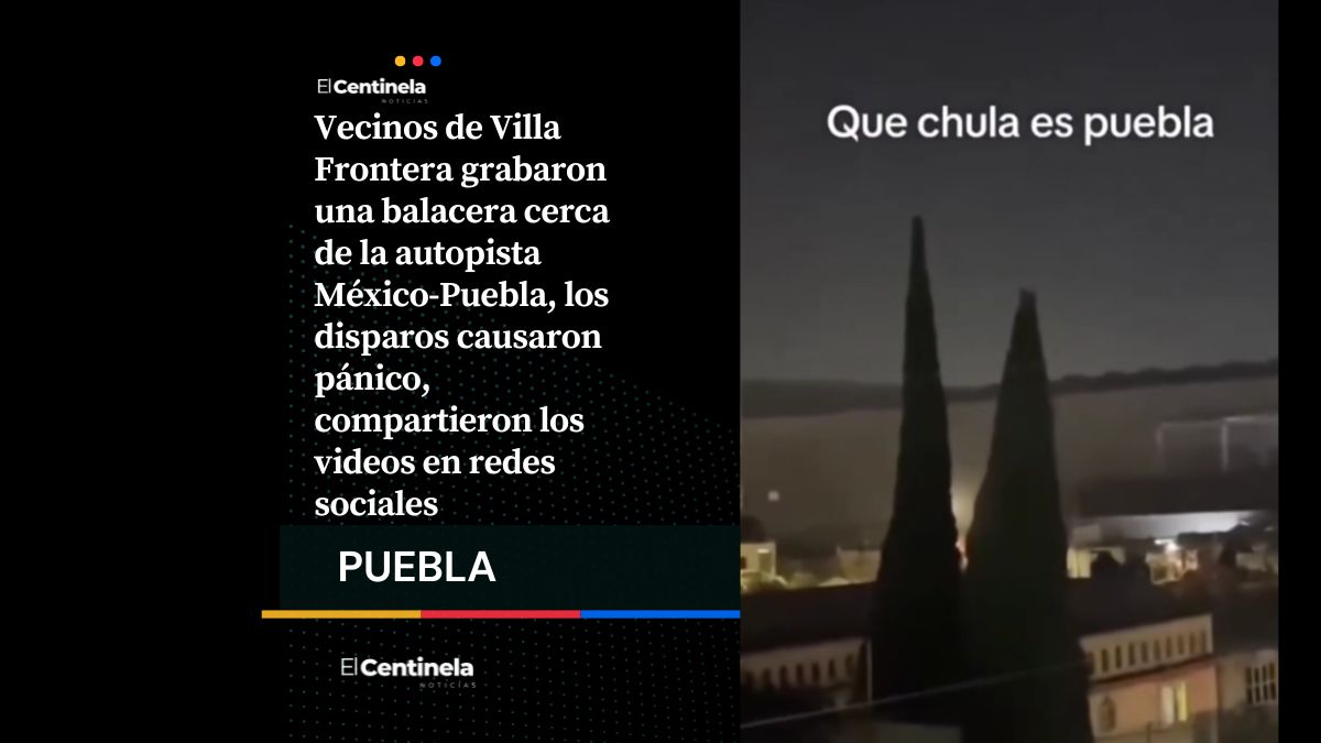 Qué chula es Puebla: vecinos documentan balacera nocturna en Villa Frontera