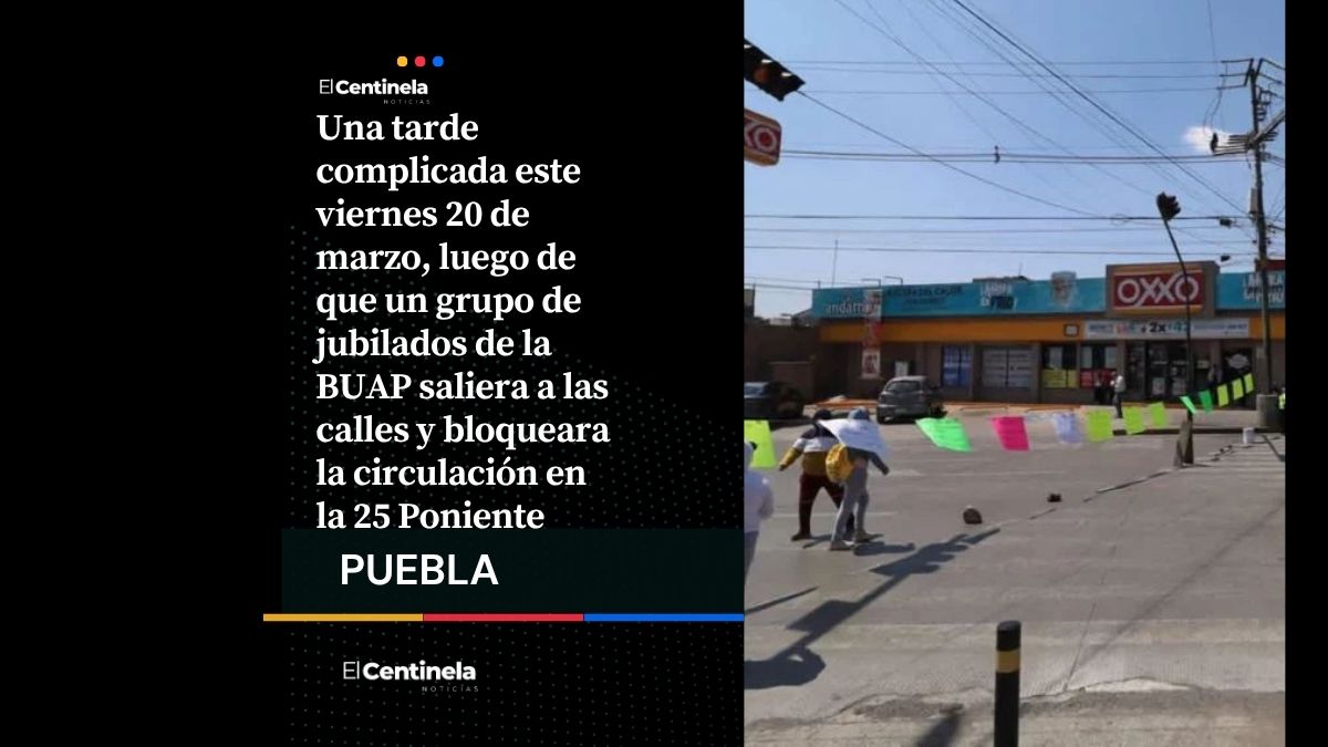 Protesta de jubilados BUAP paraliza la 25 Poniente; estas son las vías alternas