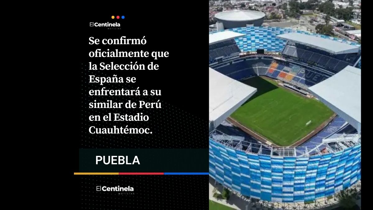 Confirmado: España vs Perú se jugará en el Estadio Cuauhtémoc el 8 de junio… ¡olé!