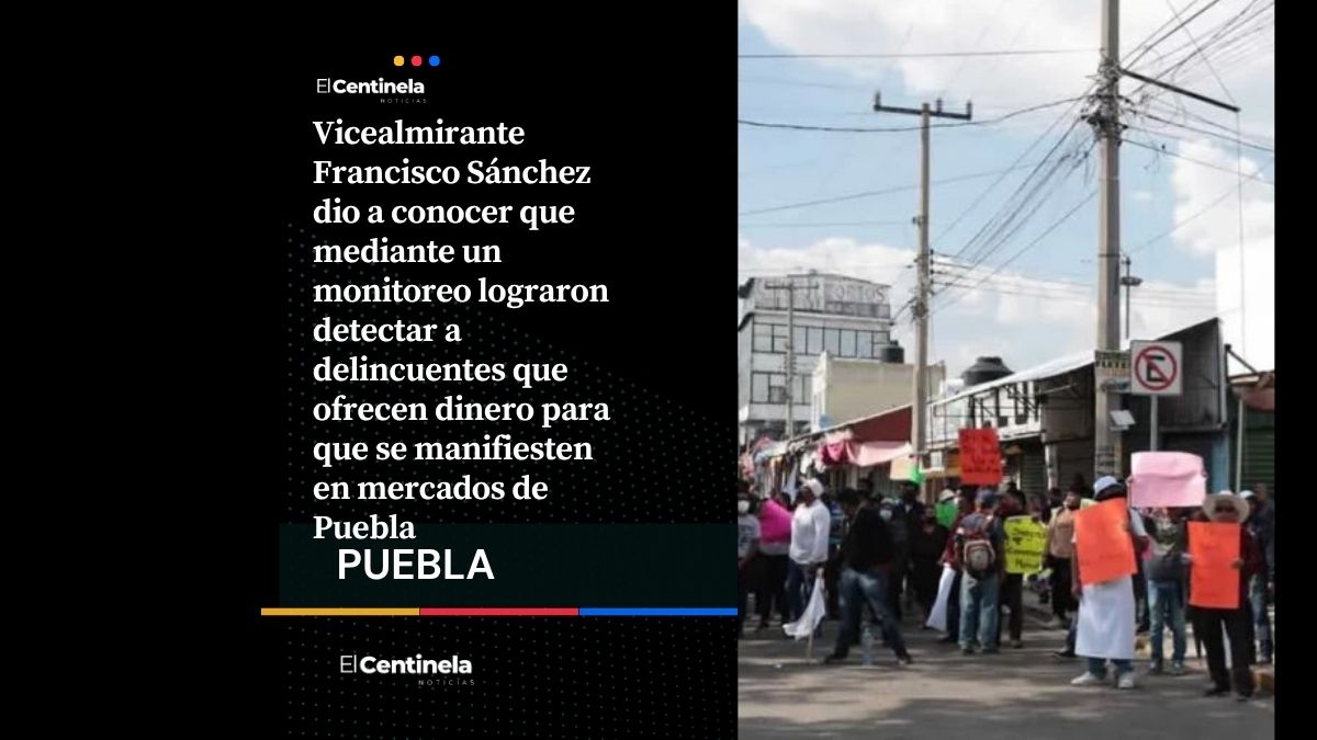 Delincuentes ofrecieron 500 pesos para manifestarse en mercados de Puebla