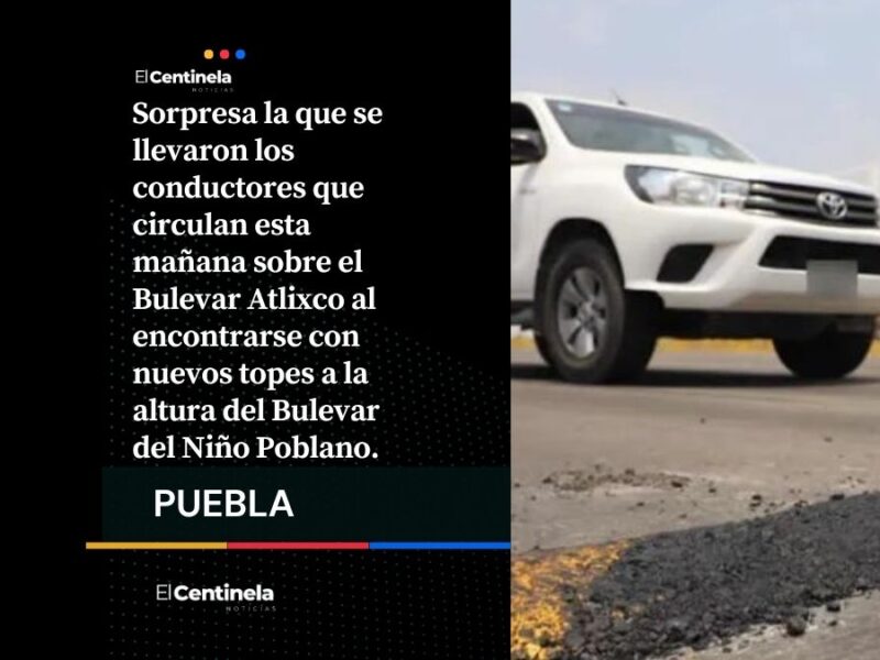 Cuidado conductor: colocan nuevos topes en Bulevar Atlixco