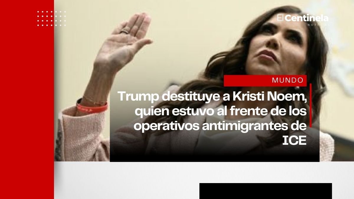 Trump destituye a Kristi Noem, quien estuvo al frente de los operativos antimigrantes de ICE