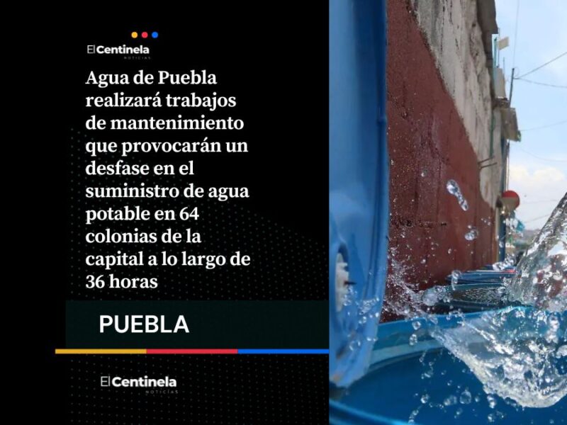 Desfase de agua en Puebla: 64 colonias tendrán afectaciones por mantenimiento
