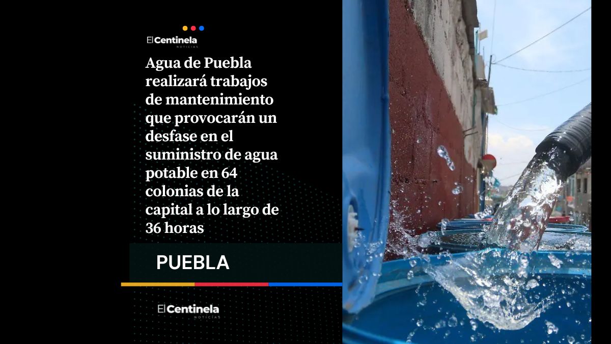 Desfase de agua en Puebla: 64 colonias tendrán afectaciones por mantenimiento