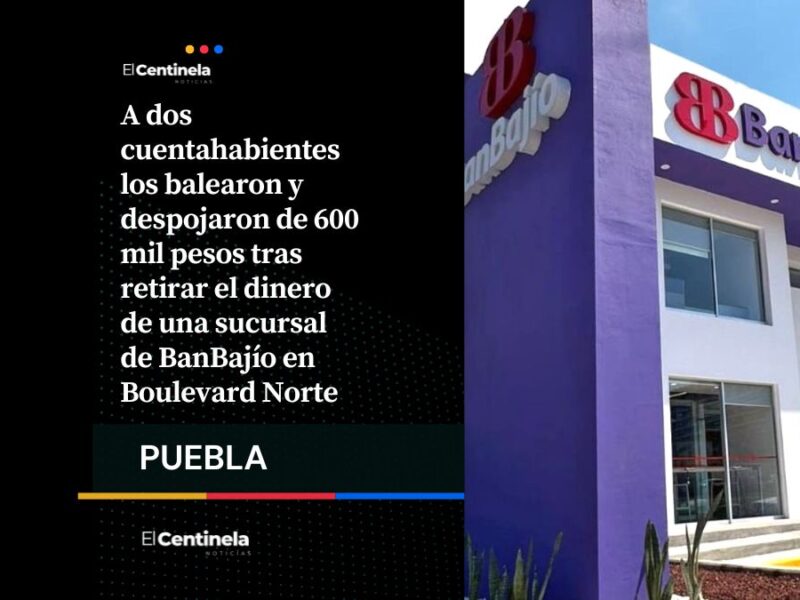 Asaltan a cuentahabientes tras retirar 600 mil pesos de BanBajío, comando armado les dispara