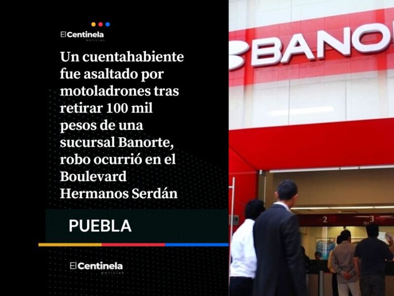 Motoladrones asaltan a cuentahabiente en el Boulevard Hermanos Serdán y roban 100 mil pesos