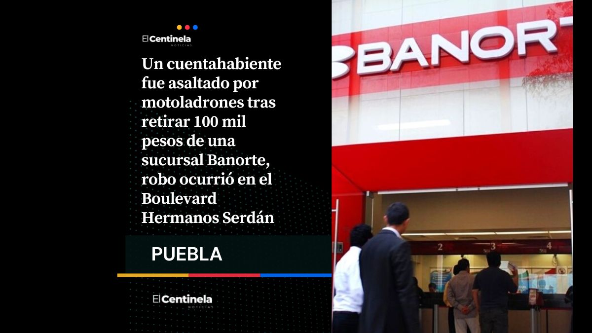 Motoladrones asaltan a cuentahabiente en el Boulevard Hermanos Serdán y roban 100 mil pesos